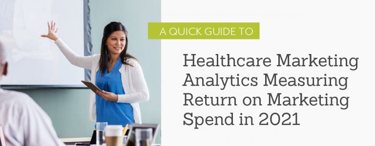 A Quick Guide to Healthcare Marketing Analytics and Measuring Return on Marketing Spend in 2021